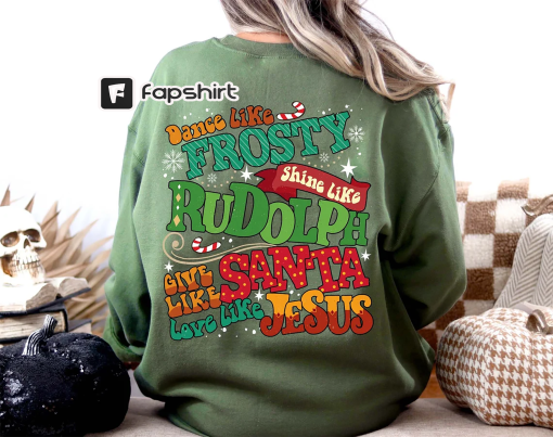 Dance Like Frosty Shine Like Rudolph Give Like Santa Love Like Jesus Sweatshirt, Merry Christmas, Religious Christmas Gift, Christmas Family