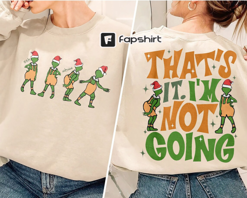 That’s It I’m Not Going Double Sided Crewneck Sweatshirt, Grinchmas Sweatshirts, Grinch Hoodie Sweater, Unisex Christmas Gift, Funny Grinch