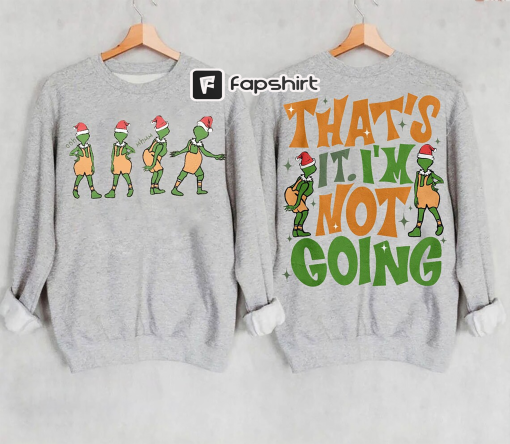 That’s It I’m Not Going Double Sided Crewneck Sweatshirt, Grinchmas Sweatshirts, Grinch Hoodie Sweater, Unisex Christmas Gift, Funny Grinch