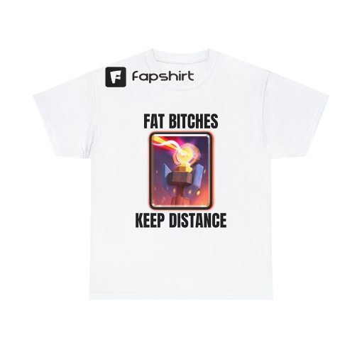 Fat Bitches T-Shirt | Inferno Tower | Fat Bitches Keep Distance | Funny Tee | Offensive T-Shirt | humor | Gaming shirt