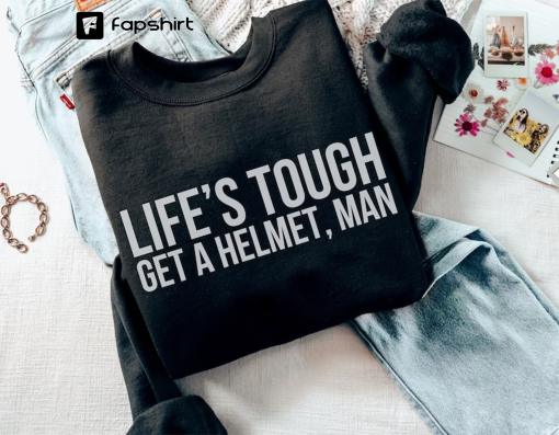 Lifes Tough Get a Helmet Man Sweatshirt, Life Tough Get A Helmet Shirt, Conservative Shirt, Republican Shirt Political Humor Gift for Friend