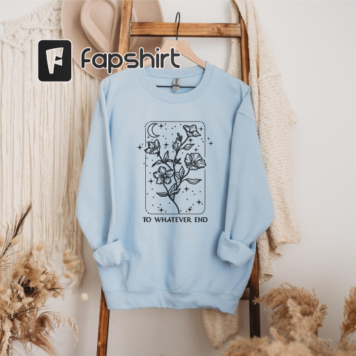 Throne Of Glass Flower Aelin Quote sweatshirt, The Thirteen Shirt, Throne Of Glass sweater, Gift for her To Whatever End Throne Of Glass Tee