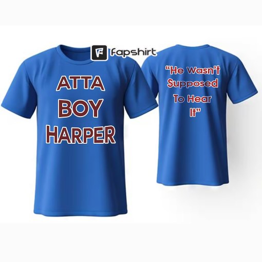 Atta Boy Harper – He Wasn’t Supposed To Hear It Shirt