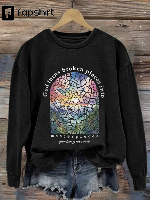 God Turns Broken Pieces Into Masterpieces Print Casual Sweatshirt, Christian Shirt God Turns Broken Pieces into Masterpieces Christian Jesus