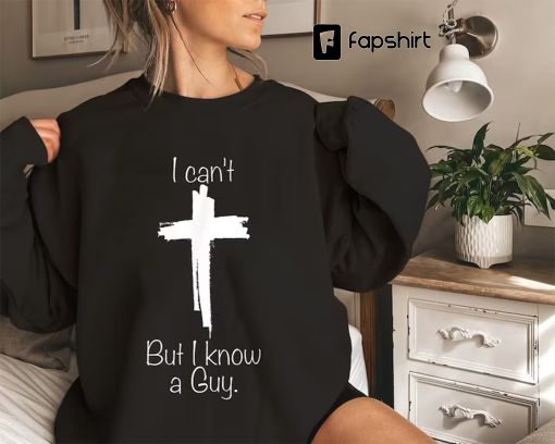 I Can’t but I know a Guy Shirt, Christian Shirt, Godly, Spiritual, Sweatshirt, Christian Sweatshirt, Fall Sweatshirt