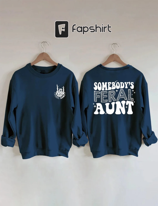 Somebody’s Feral Aunt Sweatshirt, Cool Aunt Shirt, Feral Aunt Sweatshirt, Aunts Gift, Aunts Birthday Gift, Sister Gifts, Auntie Sweatshirt