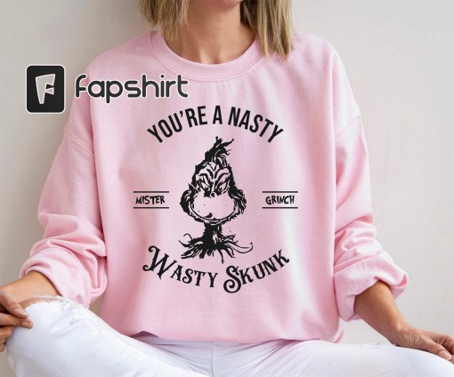 You’re A Nasty Wasty Skunk Mister Grinch Shirt, Funny Grinch Christmas Sweatshirt, Christmas Gifts For Women, Men’s Christmas Sweater, F928