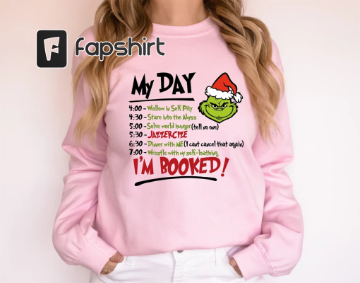 The Grinch Christmas Schedule Funny Sweatshirt, My Day I’m Booked Grinch Christmas Sweatshirt, Christmas Sweatshirt, Grinchmas Sweatshirts