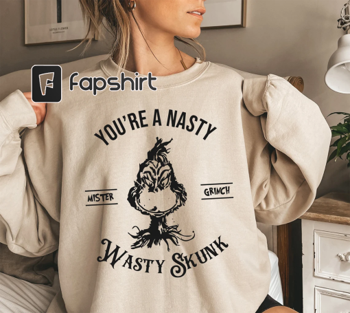 You’re A Nasty Wasty Skunk Mister Grinch Shirt, Funny Grinch Christmas Sweatshirt, Christmas Gifts For Women, Men’s Christmas Sweater, F928