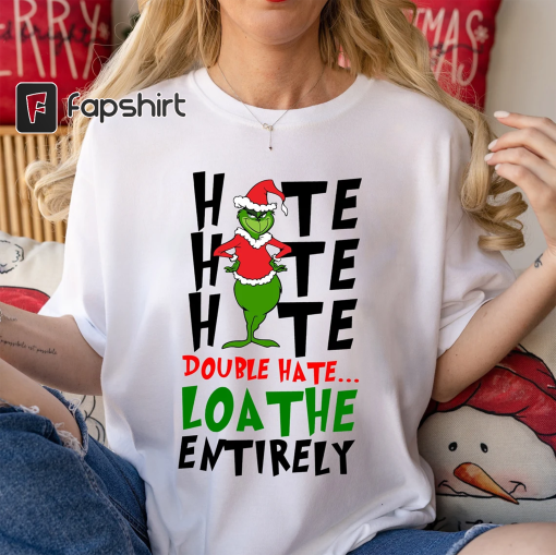 Grinch Hate Double Hate Loathe Entirely Shirt, Christmas Grinch Shirt, Grinch Shirt, Funny Xmas Shirt, Christmas Grinch Long Sleeve Shirt