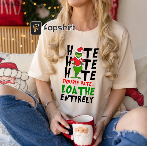 Grinch Hate Double Hate Loathe Entirely Shirt, Christmas Grinch Shirt, Grinch Shirt, Funny Xmas Shirt, Christmas Grinch Long Sleeve Shirt