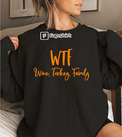 WTF Wine Turkey Family Sweatshirt,Funny Thanksgiving Sweatshirt,Thanksgiving Shirt,Funny Wine Drinking Sweatshirt,Funny Thanksgiving Shirt