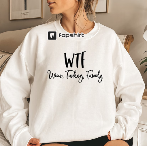 WTF Wine Turkey Family Sweatshirt,Funny Thanksgiving Sweatshirt,Thanksgiving Shirt,Funny Wine Drinking Sweatshirt,Funny Thanksgiving Shirt