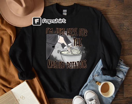 I’m Just Here For The Mash Potatoes Shirt, Funny Thanksgiving Shirt, ThanksGiving Sweatshirt, Funny Fall Shirt, Thanksgiving Dinner Matching