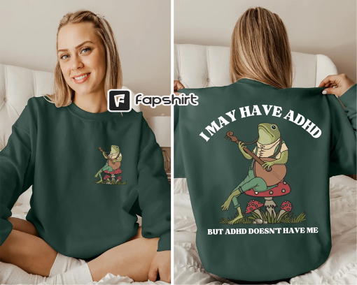 I May Have ADHD But ADHD Doesn’t Have Me Sweatshirt, Frog Sweatshirt, ADHD Shirt, Positive Sweatshirt, Funny Adhd Sweatshirt, Cottagecore