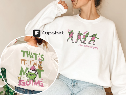 That’s It I’m Not Going Sweatshirt, Funny Grinch Shirt, Cute Christmas Sweatshirts, Christmas Crewneck, Cute Xmas Tee, Christmas Gifts