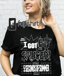 I Got Sauced T-Shirt, 5 Seconds Of…