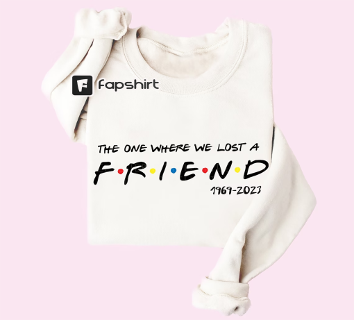 Chandler Bing Sweatshirt The One Where We Lost A Friend Honoring Matthew Perry Sweatshirt Chandler Gift For Friends Fan Unisex Plus Size