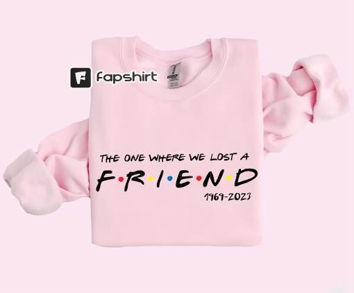 Chandler Bing Sweatshirt The One Where We Lost A Friend Honoring Matthew Perry Sweatshirt Chandler Gift For Friends Fan Unisex Plus Size