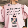 Chandler Bing Sweatshirt The One Where We Lost A Friend Honoring Matthew Perry Sweatshirt Chandler Gift For Friends Fan Unisex Plus Size