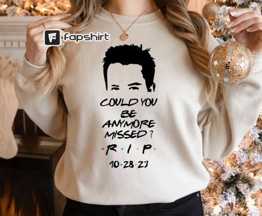 Chandler Bing Sweatshirt, Rest in peace friends Chandler Bing, Chandler Bing Hoodie, Could You Be Anymore Missed, RIP Chandler Bing Tee