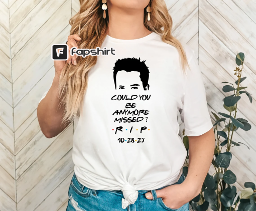 Chandler Bing Sweatshirt, Rest in peace friends Chandler Bing, Chandler Bing Hoodie, Could You Be Anymore Missed, RIP Chandler Bing Tee