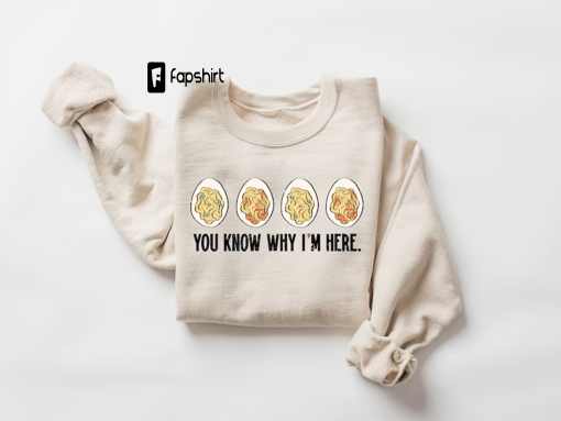 You Know Why I’m Here Sweatshirt, Deviled Eggs Tshirt, Thanksgiving Sweatshirt, Thanksgiving Shirt, Fall Sweatshirt, Fall Shirt