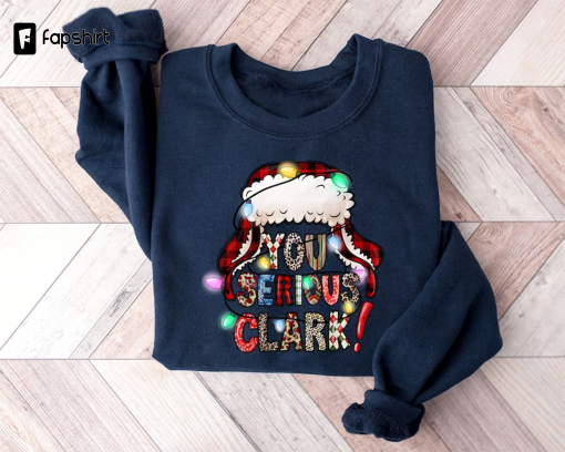 You Serious Clark Griswold Family Christmas Vacation Shirt, Funny Christmas Holiday Sweatshirt,Family Christmas Sweater,Christmas Shirt Gift