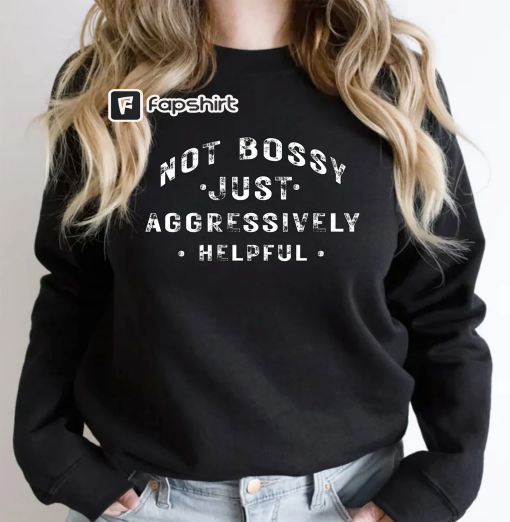 Not Bossy Aggressively Helpful Sweatshirt, Gift For Mom, Gift for Bossy Friend, Gift For Boss, Funny Mom Sweat, Funny Teacher Sweatshirt