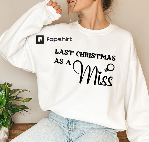 Last Christmas As A Miss Sweatshirt Christmas Engagement Gift Miss Hoodie Last Christmas As A Miss Shirt Funny Christmas Wedding Gift