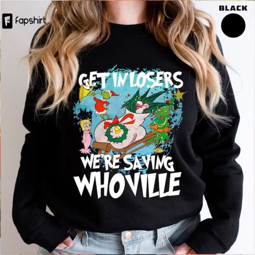 Get In Losers We’re Saving Whoville Christmas Shirt, Funny Grinch Christmas Shirt, Get In Losers Sweatshirt, Unisex Sweatshirt, We’re Saving