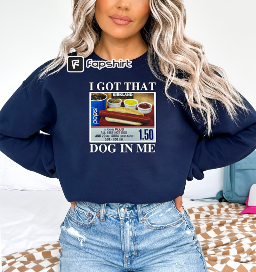 I Got That Dog In Me | Keep 150 Dank Meme Shirt | Costco Hot Dog Combo Shirt | Out of Pocket Humor Sweatshirt