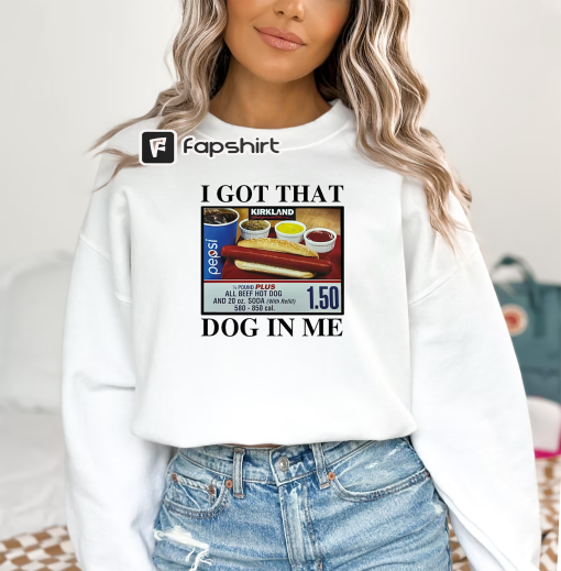 I Got That Dog In Me | Keep 150 Dank Meme Shirt | Costco Hot Dog Combo Shirt | Out of Pocket Humor Sweatshirt