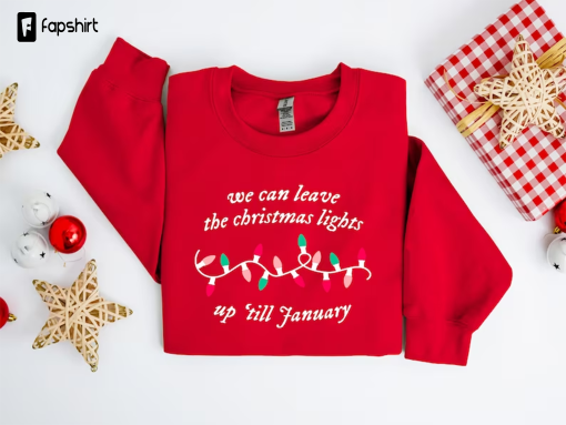 We Can Leave The Christmas Lights Up ‘Til January Sweatshirt, Christmas Lights Sweater, Christmas Gifts, Womens Christmas Shirt, Xmas Tee