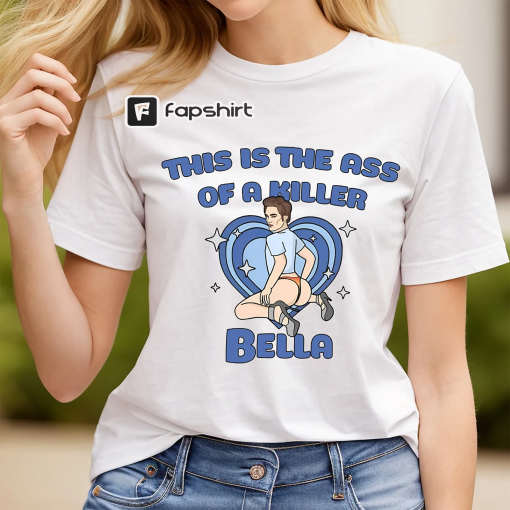 This Is The Ass Of A Killer Bella Meme shirt, Twilight Shirt, Meme Robert Pattinson Shirt, Edward Cullen Shirt, Team Edward Shirt,Bella Tee