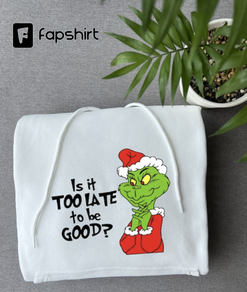 Is It Too Late To Be Good Shirt, Grinch Christmas Shirt, Kids Family All Over Shirt, Merry Grinch Shirt, Grinchmas Gift Shirt, Gift For Her