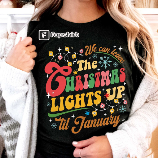 We Can Leave The Christmas Lights Up ‘Til January Sweatshirt, Christmas Lights Hoodie, Funny Christmas Sweatshirt, Holiday Christmas Gifts