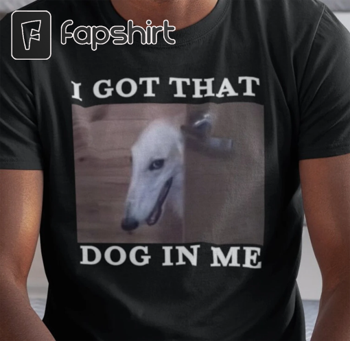 I Got That Dog in Me / Long Nosed Dog I’ll Do It for You Dank Meme Quote Shirt Out of Pocket Humor T-shirt Funny Saying Trendy Unisex Gift