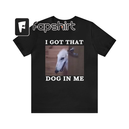 I Got That Dog in Me / Long Nosed Dog I’ll Do It for You Dank Meme Quote Shirt Out of Pocket Humor T-shirt Funny Saying Trendy Unisex Gift