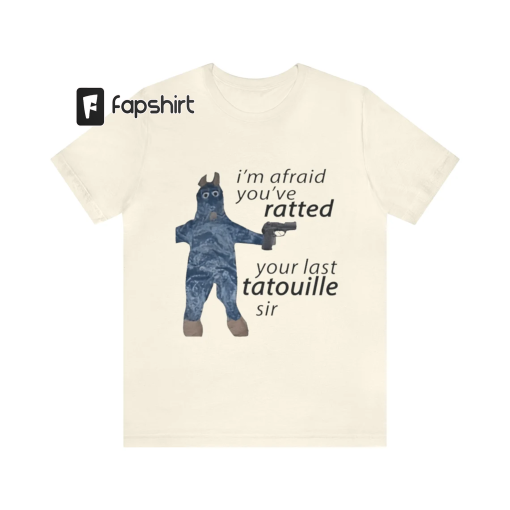 I’m Afraid You’ve Ratted Your Last Tatouille Sir Shirt – Funny Shirts, Meme Shirt, Gift Shirt, Ratatouille, Funny Ratatouille, Unisex Tee