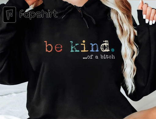 Be Kind Of A Bitch Hoodies, Funny Women Sweatshirt, Best Friend Shirt, Girlfriend Gift, Funny Gift For Her, Rude Bitch Hoodie, Retro Be Kind