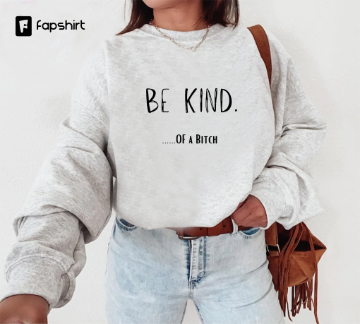 Be kind…. of a bitch Sweatshirt, Be Kind Sweatshirt, Gift for Mom, Gift for her, Funny Sweatshirt,Mom Humor Sweatshirt,Humorous Sweatshirt