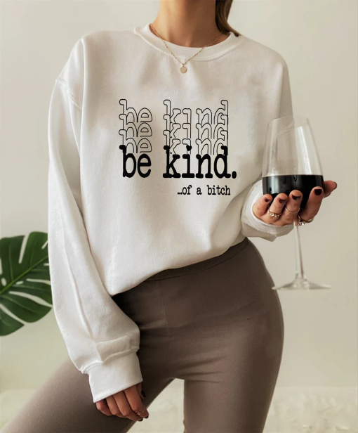 Be Kind Of A Bitch Hoodie, Funny Sarcastic Sweatshirt, Statement Hoodie, Funny Saying Crewneck Sweatshirt, Girlfriend Gifts, Humorous Hoodie