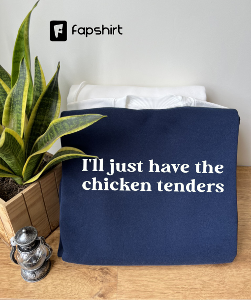 I’ll Just Have The Chicken Tenders Shirt Sweatshirt Hoodie Tshirt, Chicken Nugget Lover, Trendy Sweatshirt, Funny Sayings