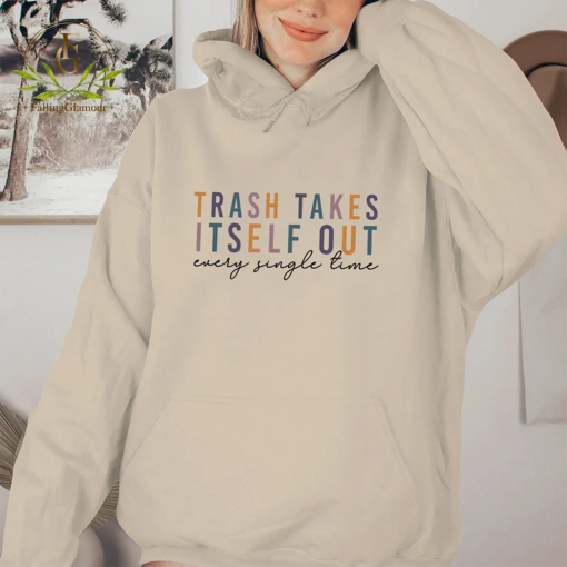 Trash Takes Itself Out Every Single Time Shirt, Funny Sweatshirt, Era Shirt, Funny Quotes Shirt, Trending Shirts for Women, Gift for Her