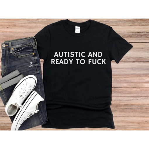 Autistic and Ready to F*ck Shirt, Funny Unisex Softstyle T-Shirt, Vulgar Perfect Gift, Funny Meme Trending Tee Obscene Silly Adult Humor