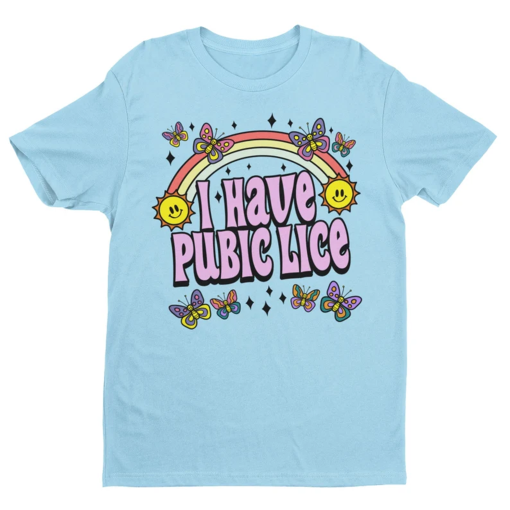 I Have Pubic Lice, Funny Shirt, Sarcastic Shirt, Oddly Specific, Meme Shirt, Ironic Shirt, Novelty Shirt, Iconic Shirt, Offensive Gen Z