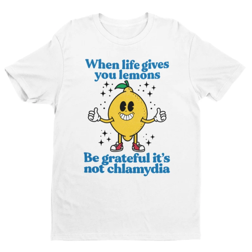 When Life Gives You Lemons, Be Grateful It’s Not Chlamydia, Funny Shirt, Sarcastic Shirt, Funny Meme Shirt, Ironic Shirt, Offensive Tee