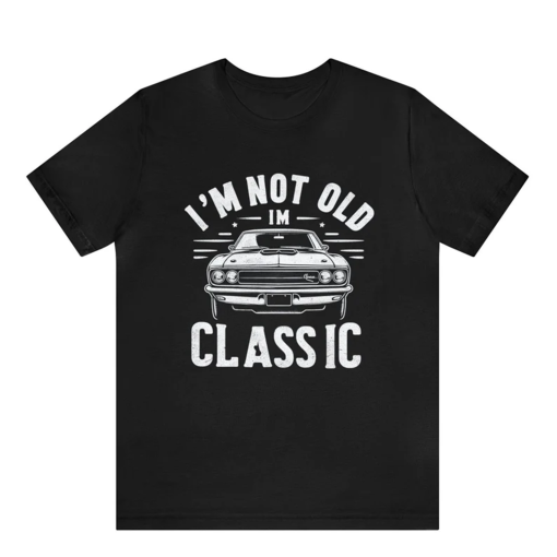 I’m Not Old I’m A Classic Shirt, Vintage Car T-Shirt, Funny Gift for Dad, Grandpa, Husband, Birthday, Retirement, Father’s Day, Unisex Shirt