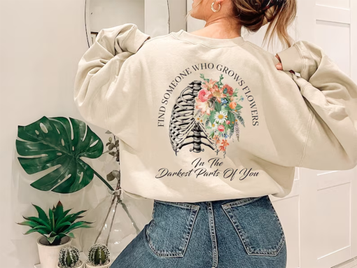 Find Someone Who Grows Flowers In The Darkest Parts Of You Sweatshirt, Concert Shirt for Women, Popular Music Tour Sweatshirt, P6228